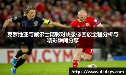 xc体育克罗地亚与威尔士精彩对决录像回放全程分析与精彩瞬间分享